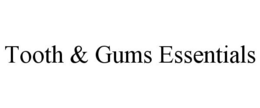 TOOTH & GUMS ESSENTIALS trademark