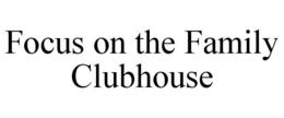 FOCUS ON THE FAMILY CLUBHOUSE trademark