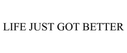 LIFE JUST GOT BETTER trademark