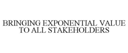 BRINGING EXPONENTIAL VALUE TO ALL STAKEHOLDERS trademark
