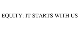 EQUITY: IT STARTS WITH US trademark