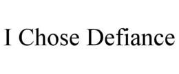 I CHOSE DEFIANCE trademark