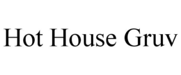 HOT HOUSE GRUV trademark