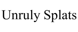 UNRULY SPLATS trademark