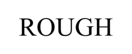 ROUGH trademark