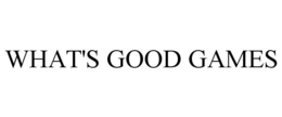 WHAT'S GOOD GAMES trademark
