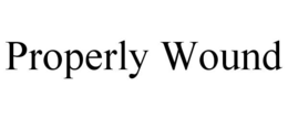 PROPERLY WOUND trademark