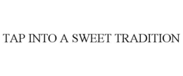 TAP INTO A SWEET TRADITION trademark