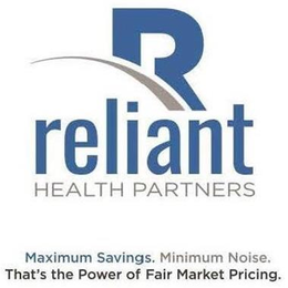 R RELIANT HEALTH PARTNERS MAXIMUM SAVINGS. MINIMUM NOISE. THAT'S THE POWER OF FAIR MARKET PRICING. trademark