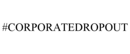 #CORPORATEDROPOUT trademark