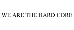 WE ARE THE HARD CORE trademark