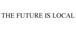 THE FUTURE IS LOCAL trademark