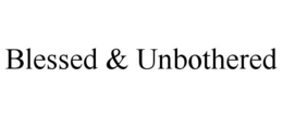 BLESSED & UNBOTHERED trademark