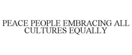 PEACE PEOPLE EMBRACING ALL CULTURES EQUALLY trademark