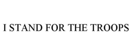 I STAND FOR THE TROOPS trademark