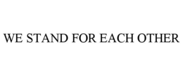 WE STAND FOR EACH OTHER trademark