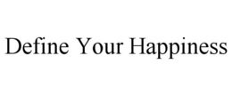 DEFINE YOUR HAPPINESS trademark