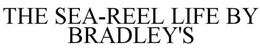 THE SEA-REEL LIFE BY BRADLEY'S trademark