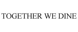 TOGETHER WE DINE trademark