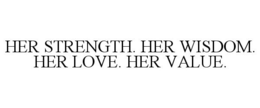 HER STRENGTH. HER WISDOM. HER LOVE. HERVALUE. trademark