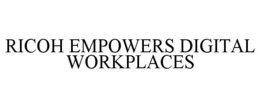 RICOH EMPOWERS DIGITAL WORKPLACES trademark