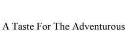 A TASTE FOR THE ADVENTUROUS trademark