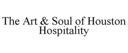 THE ART & SOUL OF HOUSTON HOSPITALITY trademark