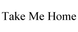 TAKE ME HOME trademark