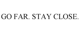 GO FAR. STAY CLOSE. trademark