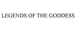LEGENDS OF THE GODDESS trademark