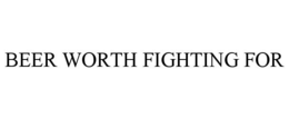 BEER WORTH FIGHTING FOR trademark