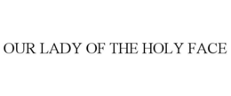 OUR LADY OF THE HOLY FACE trademark
