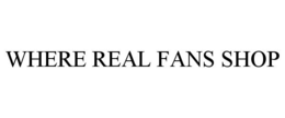 WHERE REAL FANS SHOP trademark