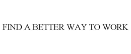 FIND A BETTER WAY TO WORK trademark