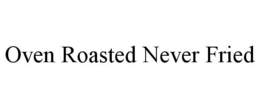 OVEN ROASTED NEVER FRIED trademark