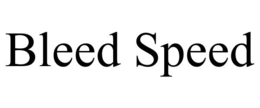 BLEED SPEED trademark
