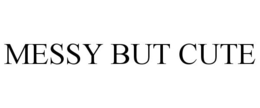 MESSY BUT CUTE trademark