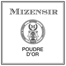 MIZENSIR CREATEUR DE PARFUM MIZENSIR MANUFACTURA GENEVE MCMXCIX POUDRE D'OR trademark