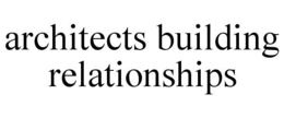 ARCHITECTS BUILDING RELATIONSHIPS trademark