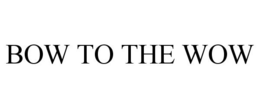 BOW TO THE WOW trademark