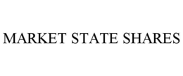 MARKET STATE SHARES trademark