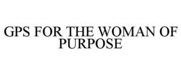 GPS FOR THE WOMAN OF PURPOSE trademark
