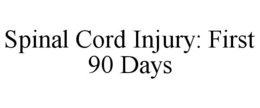 SPINAL CORD INJURY: FIRST 90 DAYS trademark