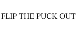 FLIP THE PUCK OUT trademark