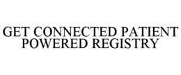 GET CONNECTED PATIENT POWERED REGISTRY trademark