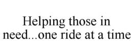 HELPING THOSE IN NEED...ONE RIDE AT A TIME trademark