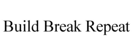 BUILD BREAK REPEAT trademark