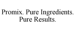 PROMIX. PURE INGREDIENTS. PURE RESULTS. trademark
