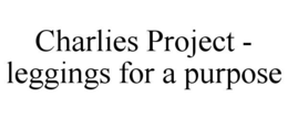 CHARLIES PROJECT - LEGGINGS FOR A PURPOSE trademark
