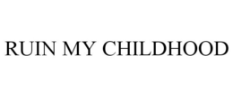 RUIN MY CHILDHOOD trademark